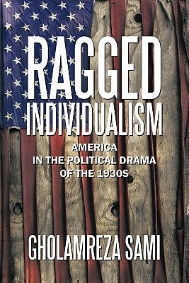 Ragged Individualism: America in the Political Drama of the 1930s by Sami, Gholamreza