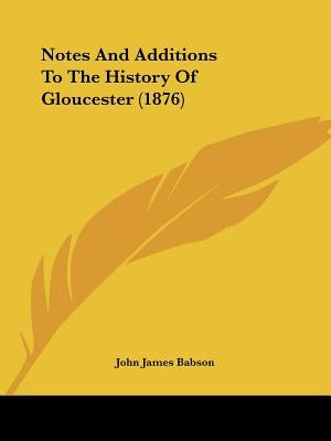 Notes And Additions To The History Of Gloucester (1876) by Babson, John James