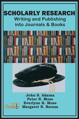 Scholarly Research: Writing and Publishing into Journals and Books by Akama, John S.