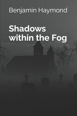 Shadows within the Fog by Haymond, Benjamin