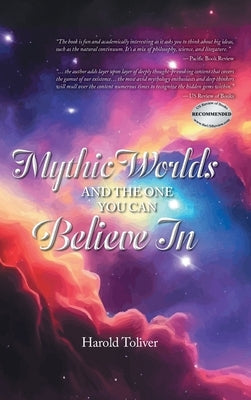 Mythic Worlds and the One You Can Believe In by Toliver, Harold