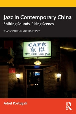 Jazz in Contemporary China: Shifting Sounds, Rising Scenes by Portugali, Adiel