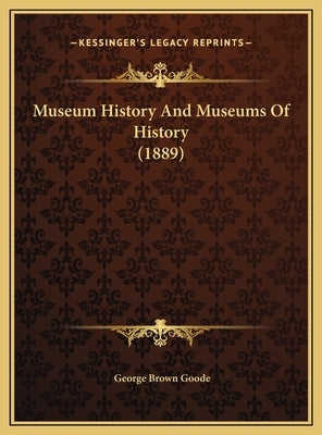 Museum History And Museums Of History (1889) by Goode, George Brown