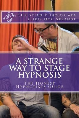 A Strange Way to Stage Hypnosis: The Honest Hypnotists Guide by Strange, Chris Doc