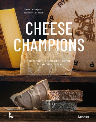 Cheese Champions: The World's Crème de la Crème of Raw Milk Cheese by de Snijder, Giedo