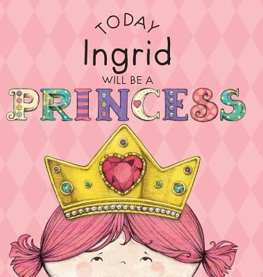 Today Ingrid Will Be a Princess by Croyle, Paula