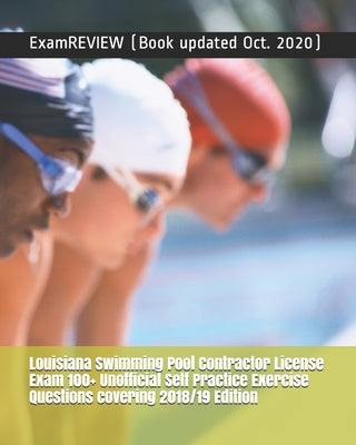 Louisiana Swimming Pool Contractor License Exam 100+ Unofficial Self Practice Exercise Questions covering 2018/19 Edition by Examreview