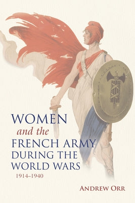 Women and the French Army During the World Wars, 1914-1940 by Orr, Andrew