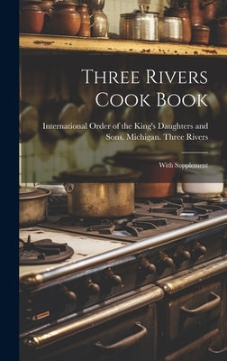 Three Rivers Cook Book: With Supplement by International Order of the King's Dau