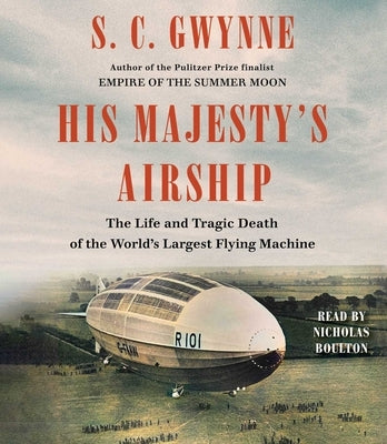 His Majesty's Airship: The Life and Tragic Death of the World's Largest Flying Machine by Gwynne, S. C.