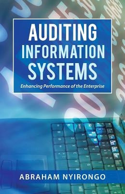 Auditing Information Systems: Enhancing Performance of the Enterprise by Nyirongo, Abraham