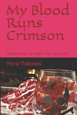 My Blood Runs Crimson: Just because you can doesn't mean you should. by Patterson, Perrie