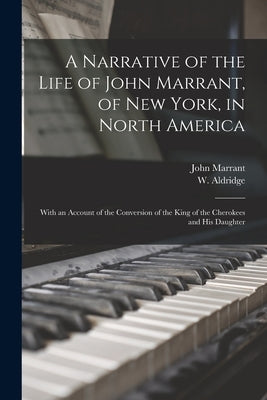 A Narrative of the Life of John Marrant, of New York, in North America: With an Account of the Conversion of the King of the Cherokees and His Daughte by Marrant, John 1755-1791