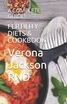 Fertility Diets & Cookbook: A Complete Guide! by Jackson Rnd, Verona