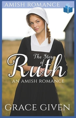 The Story of Ruth: An Amish Romance by Given, Grace