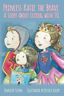 Princess Katie the Brave: A Story About Living with TSC by Fleury, Jessica