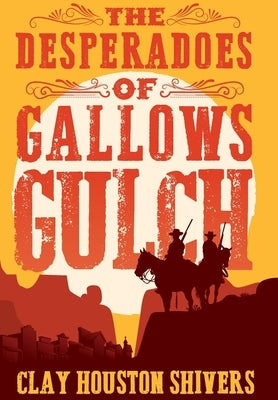 The Desperadoes of Gallows Gulch by Shivers, Clay Houston