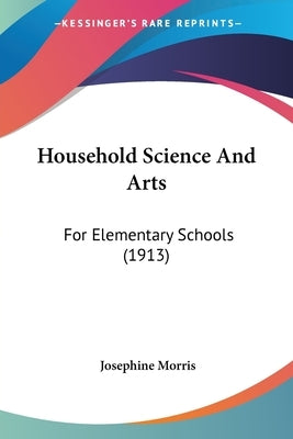 Household Science And Arts: For Elementary Schools (1913) by Morris, Josephine