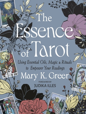 The Essence of Tarot: Using Essential Oils, Magic, and Rituals to Empower Your Readings by Greer, Mary K.