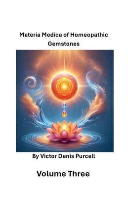 Volume Three: Materia Materia of Homeopathic Gemstones by Purcell, V?ctor Denis