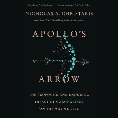 Apollo's Arrow: The Profound and Enduring Impact of Coronavirus on the Way We Live by Christakis, Nicholas A.