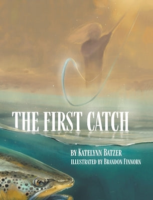 The First Catch by Batzer, Katelynn