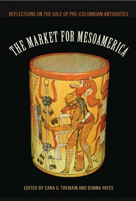 The Market for Mesoamerica: Reflections on the Sale of Pre-Columbian Antiquities by Tremain, Cara G.