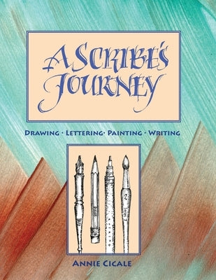 A Scribe's Journey: Drawing, Lettering, Painting, Writing by Cicale, Annie