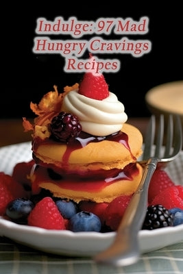 Indulge: 97 Mad Hungry Cravings Recipes by Hideaway, Rustic Kitchen Culinary