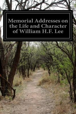 Memorial Addresses on the Life and Character of William H.F. Lee by Various