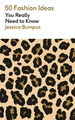 50 Fashion Ideas You Really Need to Know by Bumpus, Jessica