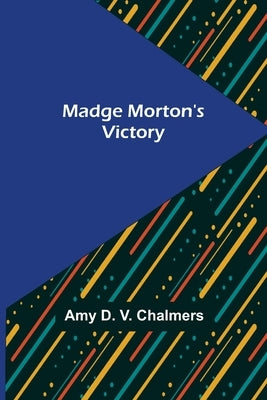 Madge Morton's Victory by D. V. Chalmers, Amy