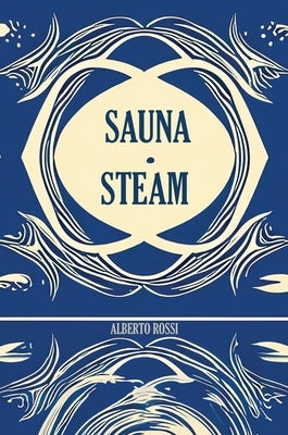 Sauna & Steam: A Concise Guidebook by Rossi, Alberto