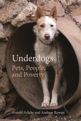 Underdogs: Pets, People, and Poverty by Arluke, Arnold