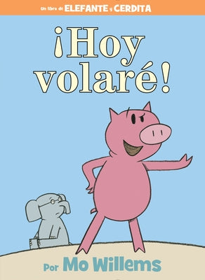 ¡Hoy Volaré! (an Elephant and Piggie Book, Spanish Edition) by Willems, Mo