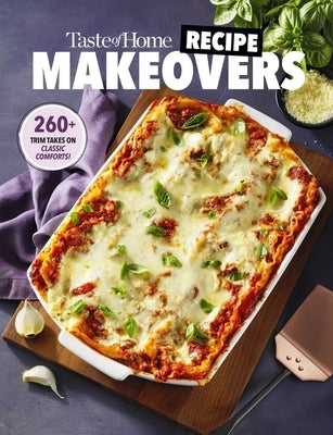 Taste of Home Recipe Makeovers: Relish Your Favorite Comfort Foods with Fewer Carbs and Calories and Less Fat and Salt by Taste of Home