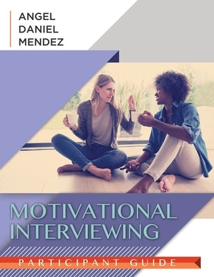 Motivational Interviewing Participant Guide by Mendez Edd, Angel Daniel