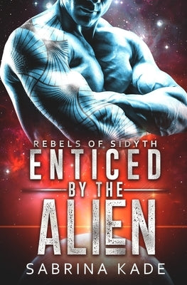 Enticed by the Alien: A Sci-Fi Alien Romance by Kade, Sabrina