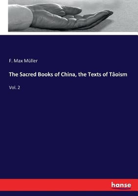 The Sacred Books of China, the Texts of Tâoism: Vol. 2 by Müller, F. Max