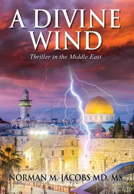 A Divine Wind: Taming a Tornado Anticipating a Trillion Dollar Disruptive Technology A Vision of Peace in the Middle East An Allegory by Jacobs, Norman M.