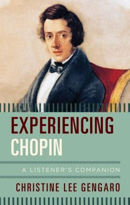 Experiencing Chopin: A Listener's Companion by Gengaro, Christine Lee