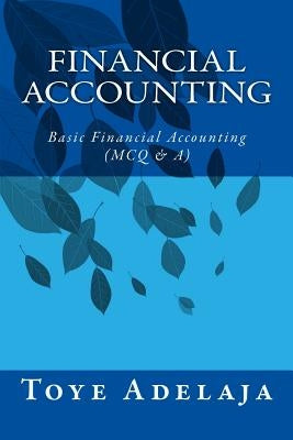 Financial Accounting: Basic Financial Accounting (MCQ & A) by Adelaja, Toye