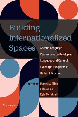 Building Internationalized Spaces: Second Language Perspectives on Developing Language and Cultural Exchange Programs in Higher Education by Ene, Estela