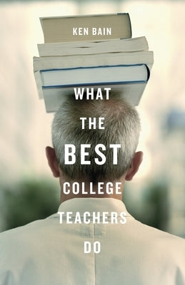 What the Best College Teachers Do by Bain, Ken