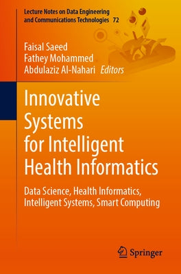 Innovative Systems for Intelligent Health Informatics: Data Science, Health Informatics, Intelligent Systems, Smart Computing by Saeed, Faisal