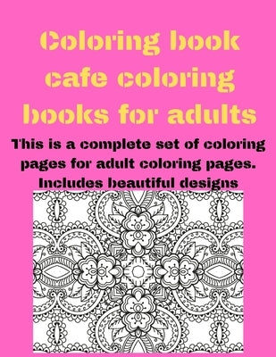 Coloring book cafe coloring books for adults: This is a complete set of coloring pages for adult coloring pages. Includes beautiful designs (Coloring by Design, Project