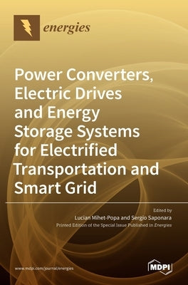 Power Converters, Electric Drives and Energy Storage Systems for Electrified Transportation and Smart Grid by Mihet-Popa, Lucian