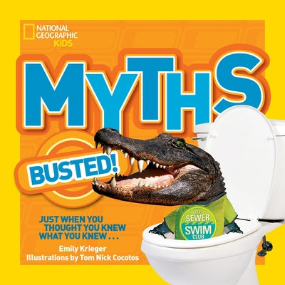 National Geographic Kids Myths Busted!: Just When You Thought You Knew What You Knew... by Krieger, Emily