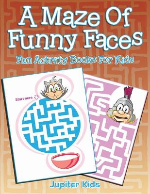 A Maze Of Funny Faces: Fun Activity Books For Kids by Jupiter Kids