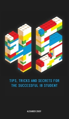 45 Tips, Tricks, and Secrets for the Successful International Baccalaureate [IB] Student by Zouev, Alexander